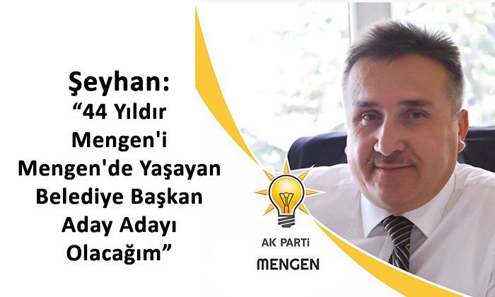 “44 Yıldır Mengen’i Mengen’de Yaşayan Belediye Başkanı Aday Adayı Olacağım”