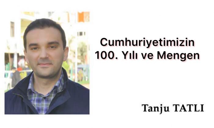 Cumhuriyetimizin 100. Yılı ve Mengen          Tanju TATLI