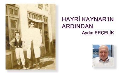 HAYRİ KAYNAR’IN ARDINDAN – Aydın ERÇELİK