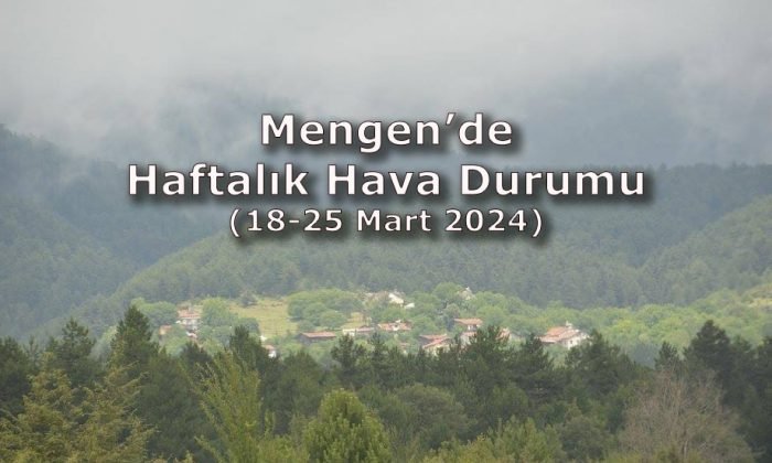 Mengen’de Haftalık Hava Durumu (18-25 Mart 2024)
