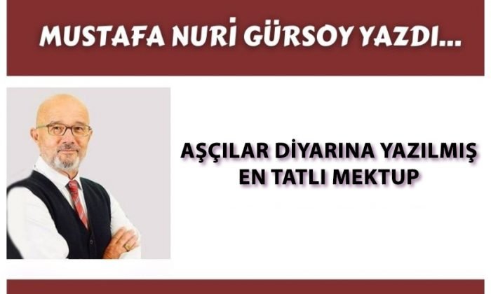 AŞÇILAR DİYARINA YAZILMIŞ EN TATLI MEKTUP – Mustafa Nuri Gürsoy