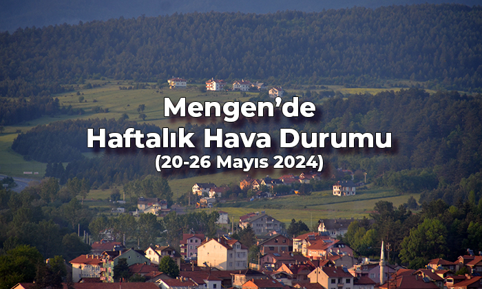 Mengen’de Haftalık Hava Durumu (20-26 Mayıs 2024)