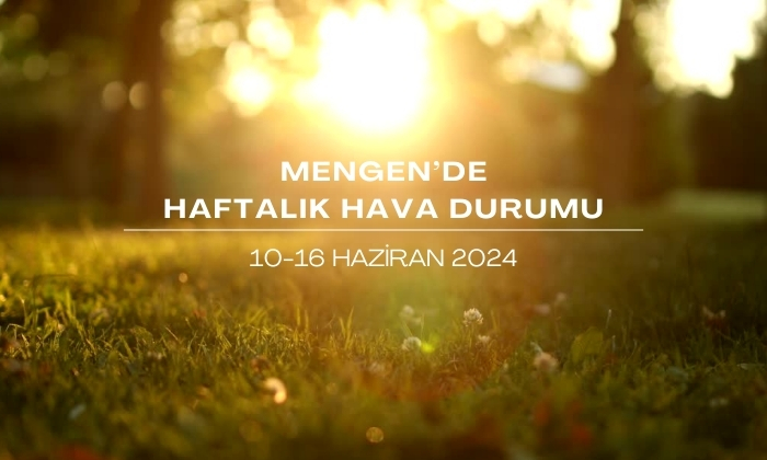 Mengen’de Haftalık Hava Durumu (10-16 Haziran 2024)