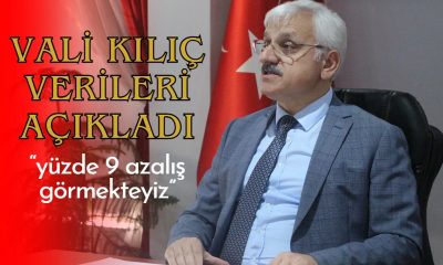 Vali Kılıç verileri açıkladı, “yüzde 9 azalış görmekteyiz”