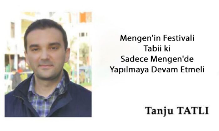 Mengen’in Festivali Tabii ki Sadece Mengen’de Yapılmaya Devam Etmeli  –  Tanju TATLI
