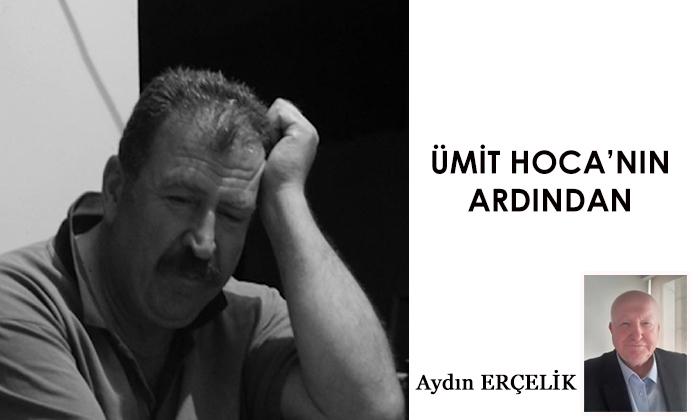ÜMİT HOCA’NIN ARDINDAN – Aydın ERÇELİK