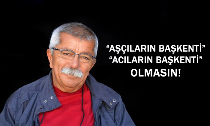AŞÇILARIN BAŞKENTİ ACILARIN BAŞKENTİ OLMASIN! – İbrahim Servet Seçkin