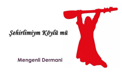 Şehirlimiym Köylü mü – Mengenli Dermani