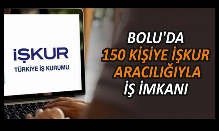 BOLU’DA 150 KİŞİYE İŞKUR ARACILIĞIYLA İŞ İMKANI