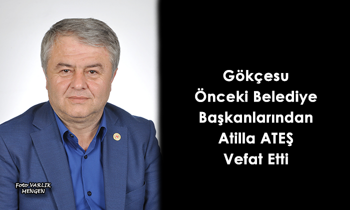 Gökçesu’da, Önceki Belediye Başkanlarından Atilla ATEŞ vefat etti