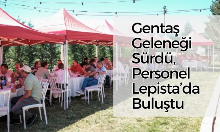 Gentaş Geleneği Sürdü, Personel Lepista’da Buluştu