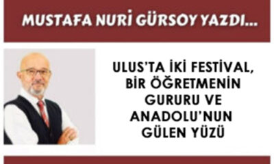 ULUS’TA İKİ FESTİVAL, BİR ÖĞRETMENİN GURURU VE ANADOLU’NUN GÜLEN YÜZÜ! – Mustafa Nuri GÜRSOY
